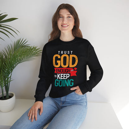 Trust God Enough to Keep Going Sweatshirt | Faith Inspirational Crewneck