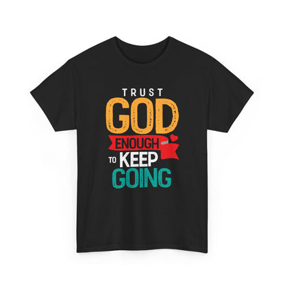 Trust God Enough to Keep Going T-Shirt | Inspirational Christian Faith Tee