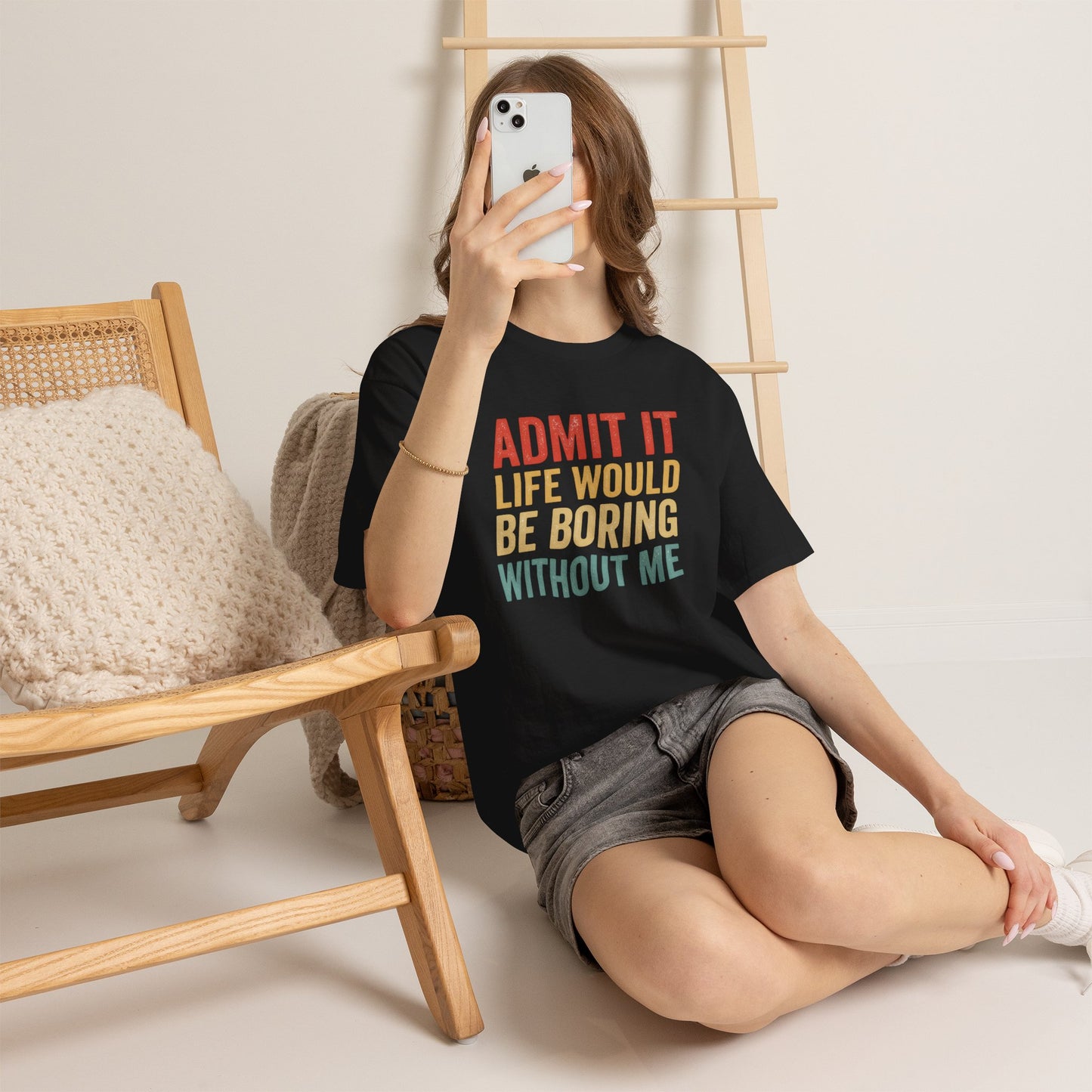 Admit It Life Would Be Boring Without Me T-Shirt