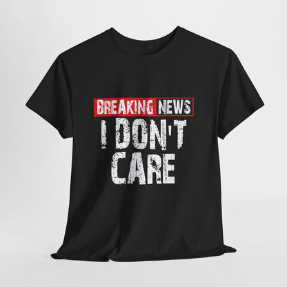 Breaking News I Don't Care T-Shirt
