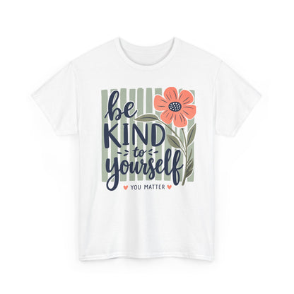 Be Kind To Yourself T-Shirt — Floral You Matter Self-Care Tee