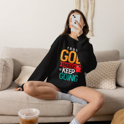 Trust God Enough to Keep Going Sweatshirt | Faith Inspirational Crewneck
