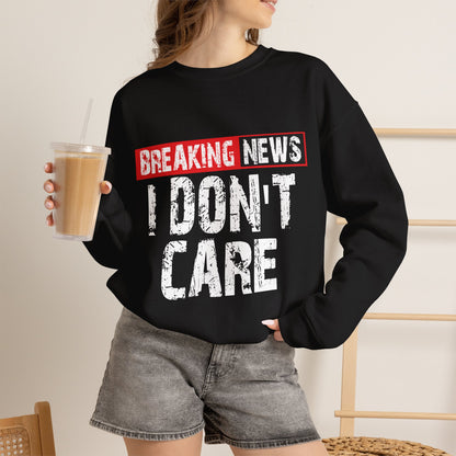 Breaking News I Don't Care Sweatshirt | Funny Statement Crewneck