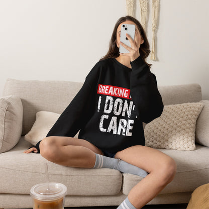 Breaking News I Don't Care Sweatshirt | Funny Statement Crewneck