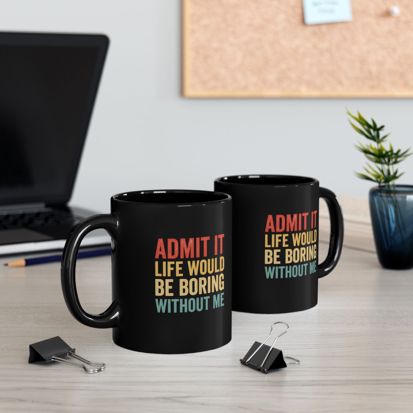 Admit It Life Would Be Boring Without Me Mug | Black Ceramic Coffee Cup