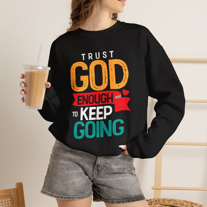 Trust God Enough to Keep Going Sweatshirt | Faith Inspirational Crewneck