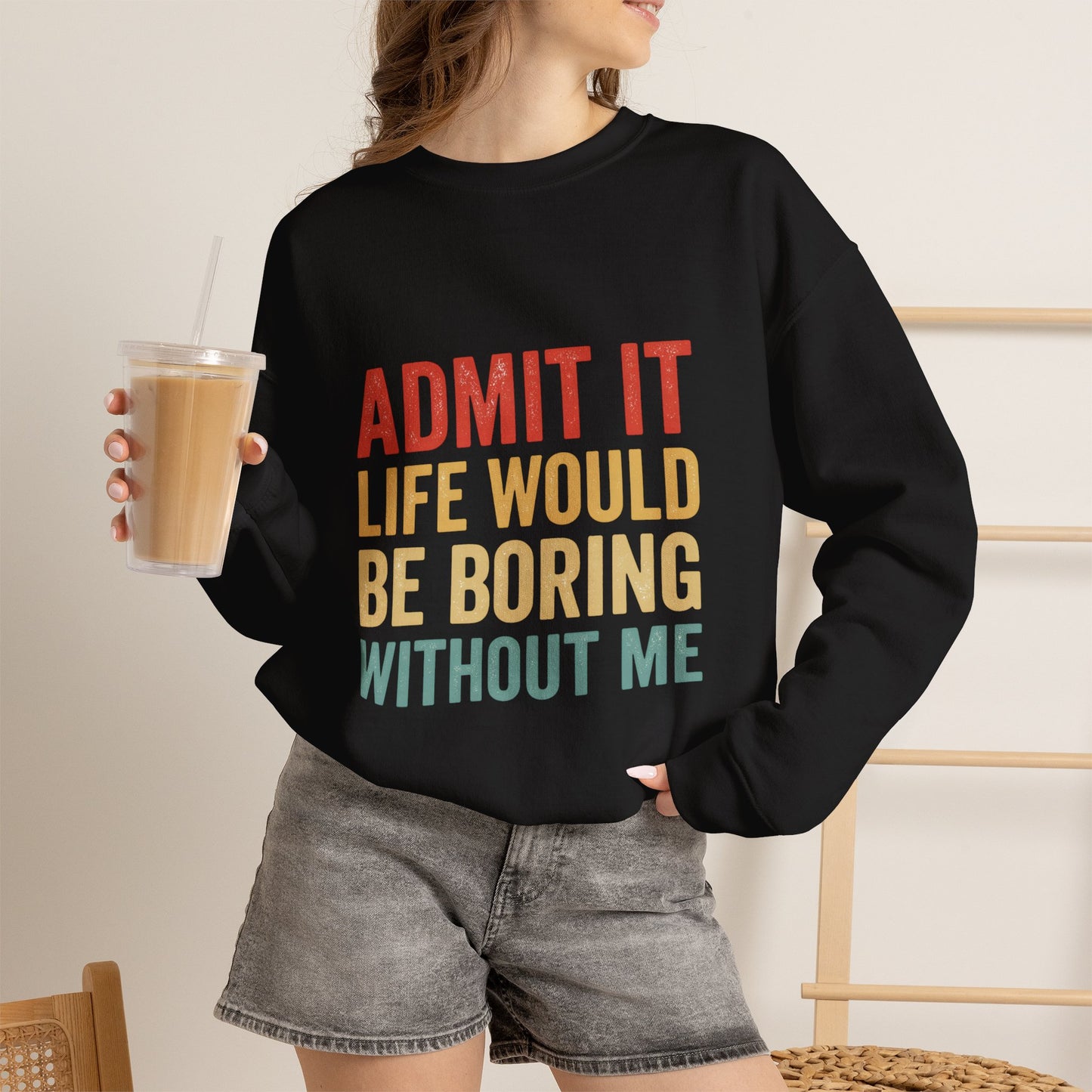 Admit It Life Would Be Boring Without Me Sweatshirt | Funny Retro Typography