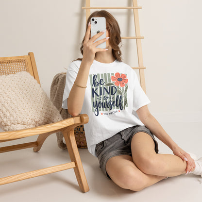 Be Kind To Yourself T-Shirt — Floral You Matter Self-Care Tee
