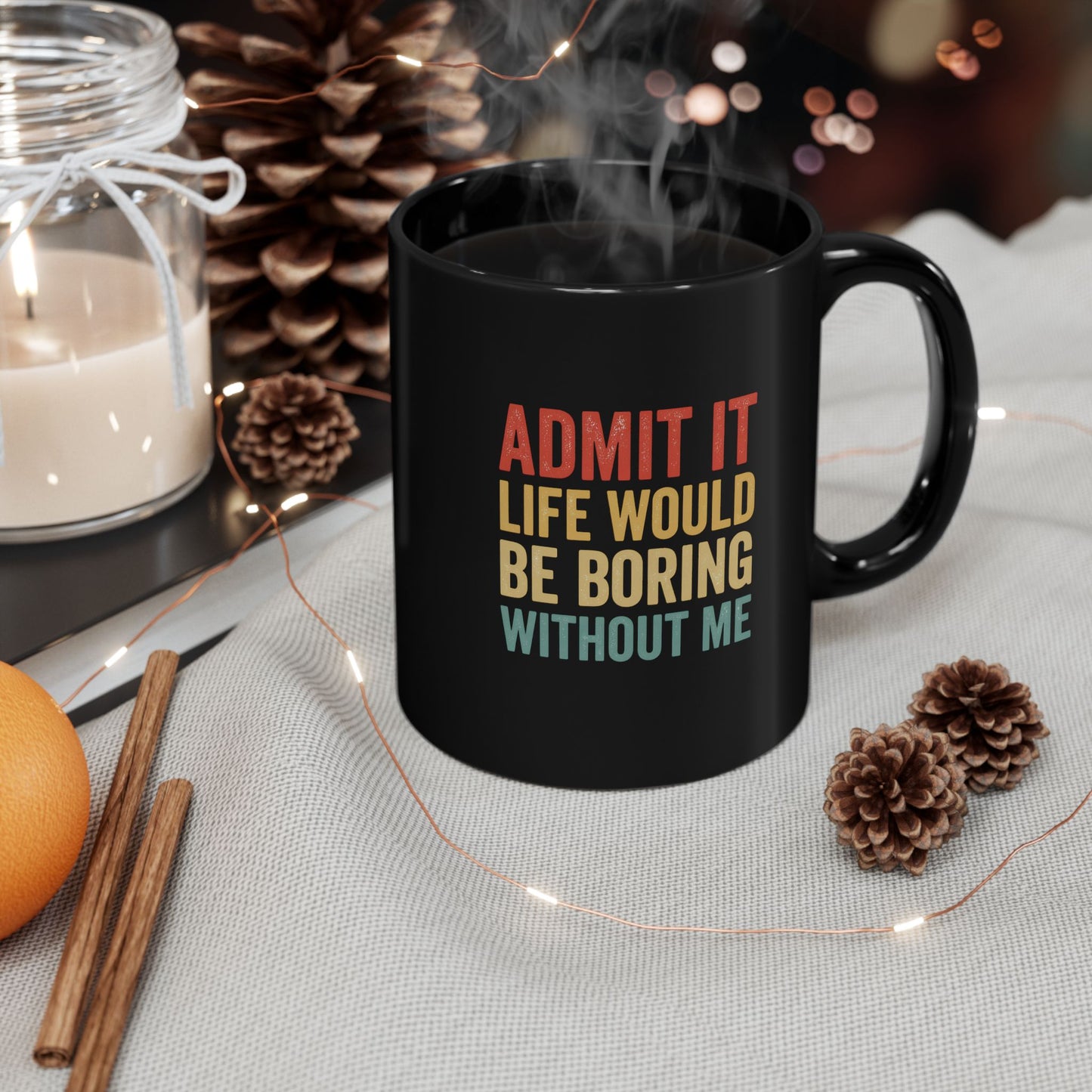 Admit It Life Would Be Boring Without Me Mug | Black Ceramic Coffee Cup