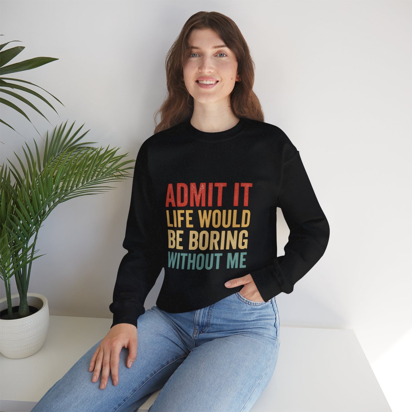 Admit It Life Would Be Boring Without Me Sweatshirt | Funny Retro Typography