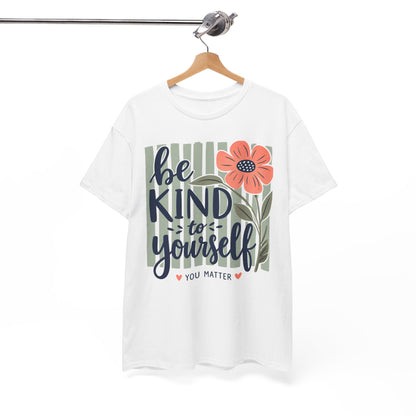 Be Kind To Yourself T-Shirt — Floral You Matter Self-Care Tee
