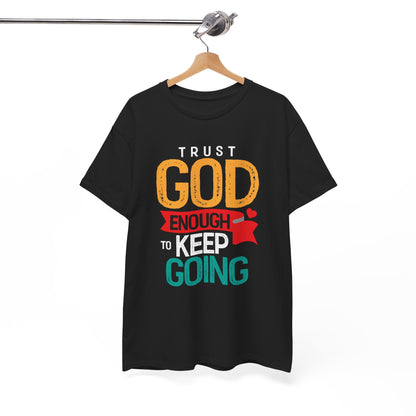 Trust God Enough to Keep Going T-Shirt | Inspirational Christian Faith Tee