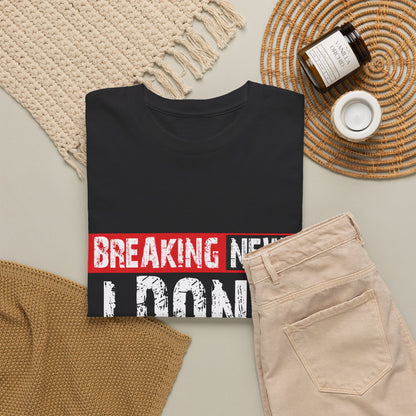 Breaking News I Don't Care T-Shirt