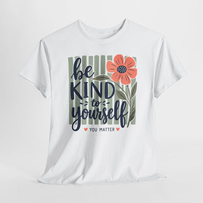Be Kind To Yourself T-Shirt — Floral You Matter Self-Care Tee
