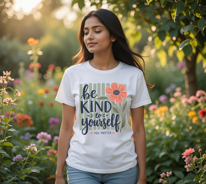 Be Kind To Yourself T-Shirt — Floral You Matter Self-Care Tee