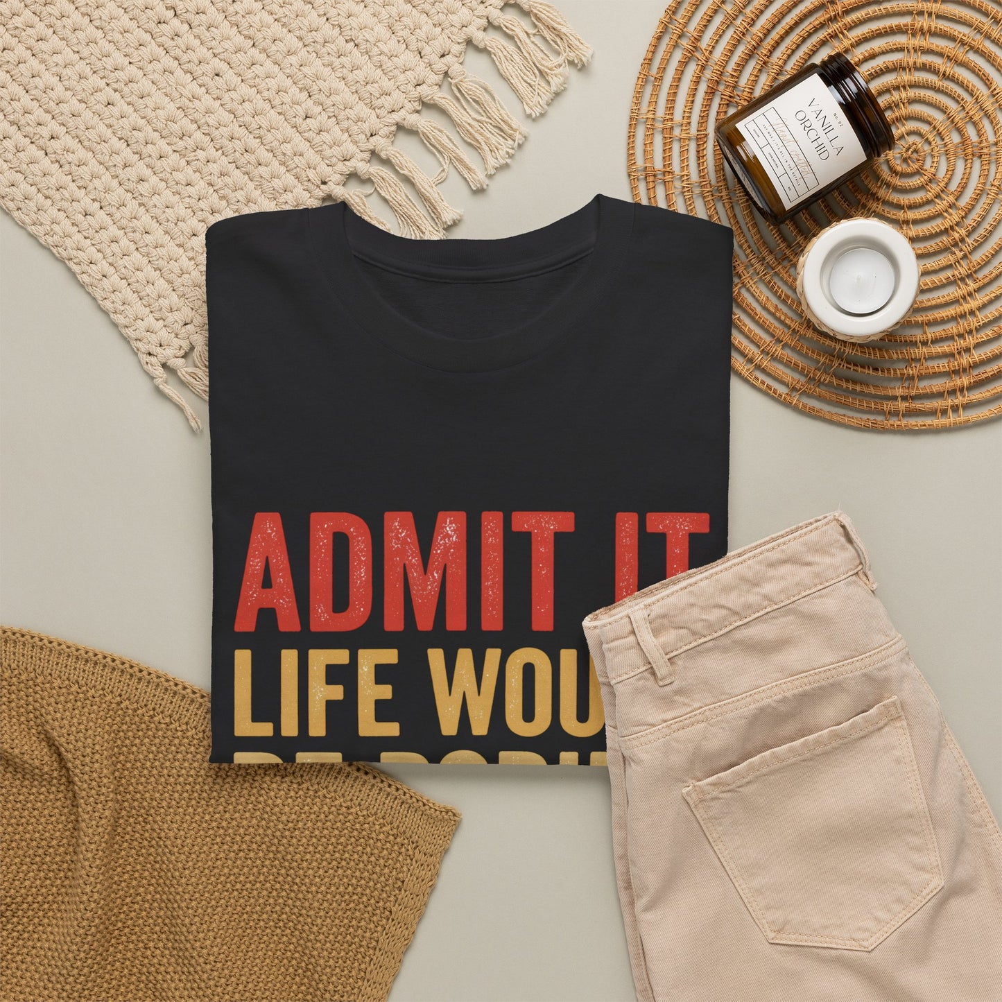 Admit It Life Would Be Boring Without Me T-Shirt
