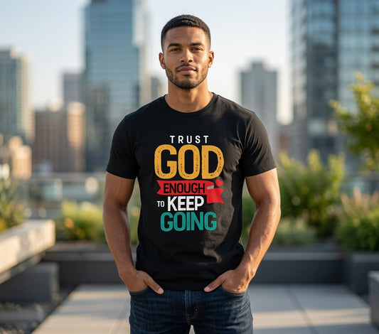 Trust God Enough to Keep Going T-Shirt | Inspirational Christian Faith Tee