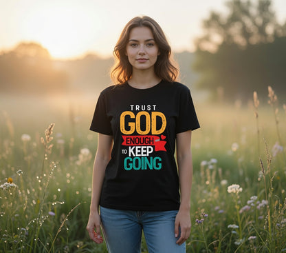 Trust God Enough to Keep Going T-Shirt | Inspirational Christian Faith Tee
