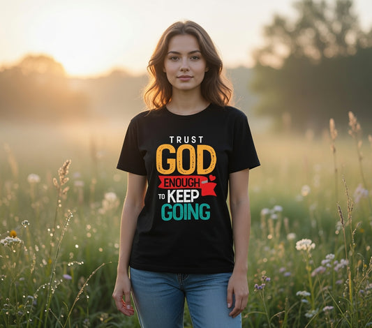 Trust God Enough to Keep Going T-Shirt | Inspirational Christian Faith Tee