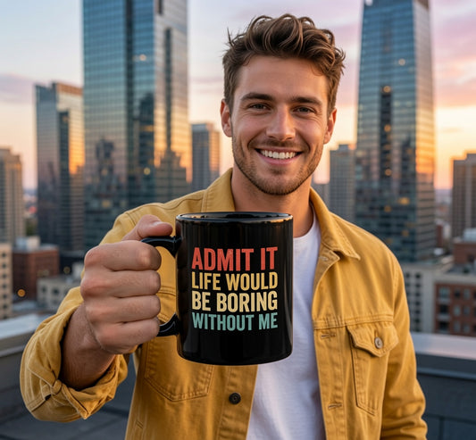 Admit It Life Would Be Boring Without Me Mug | Black Ceramic Coffee Cup