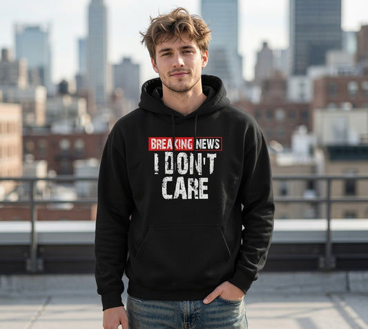 Breaking News I Don't Care Hoodie | Graphic Text Pullover
