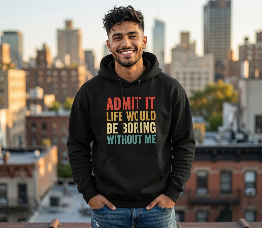 Admit It Life Would Be Boring Without Me Hoodie | Funny Quote Sweatshirt