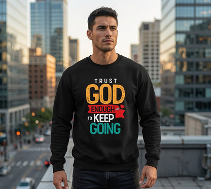 Trust God Enough to Keep Going Sweatshirt | Faith Inspirational Crewneck